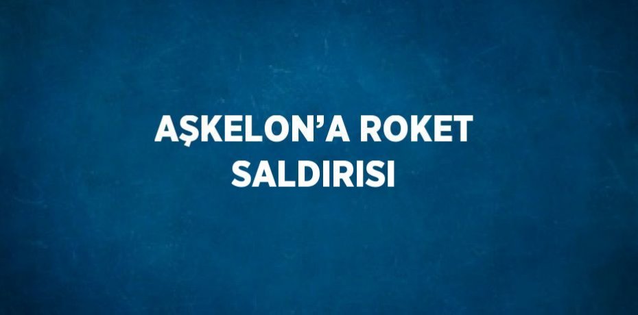 AŞKELON’A ROKET SALDIRISI