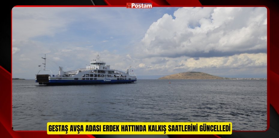 GESTAŞ AVŞA ADASI ERDEK HATTINDA KALKIŞ SAATLERİNİ GÜNCELLEDİ
