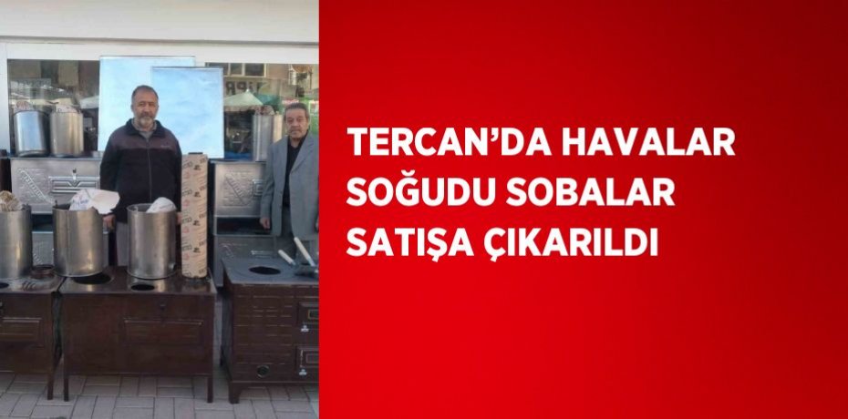 TERCAN’DA HAVALAR SOĞUDU SOBALAR SATIŞA ÇIKARILDI