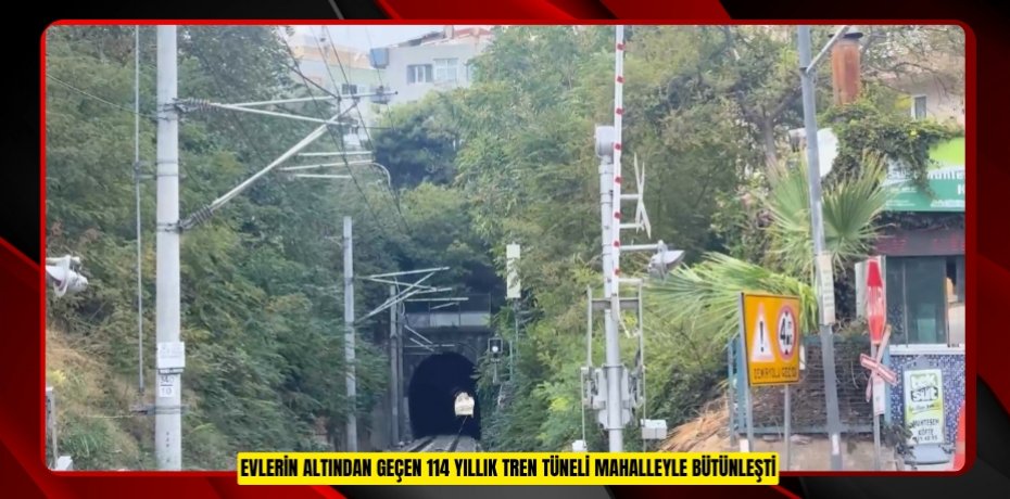 Evlerin altından geçen 114 yıllık tren tüneli mahalleyle bütünleşti