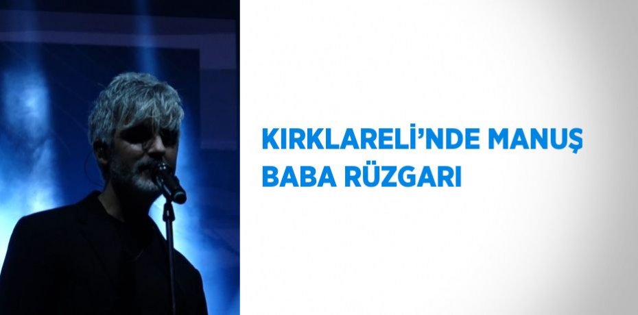 KIRKLARELİ’NDE MANUŞ BABA RÜZGARI