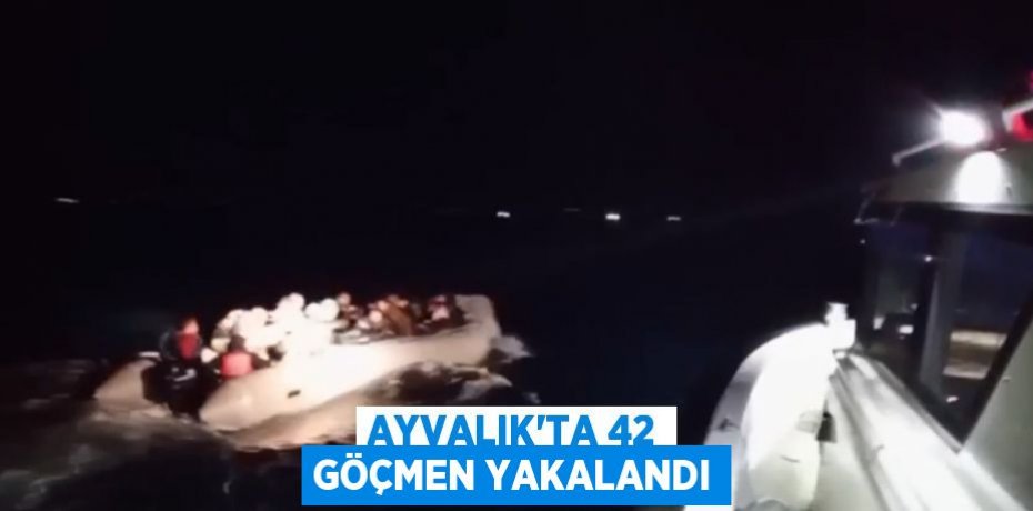 Ayvalık’ta 42 göçmen yakalandı