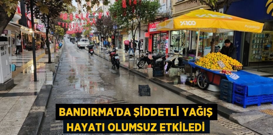 Bandırma’da şiddetli yağış hayatı olumsuz etkiledi