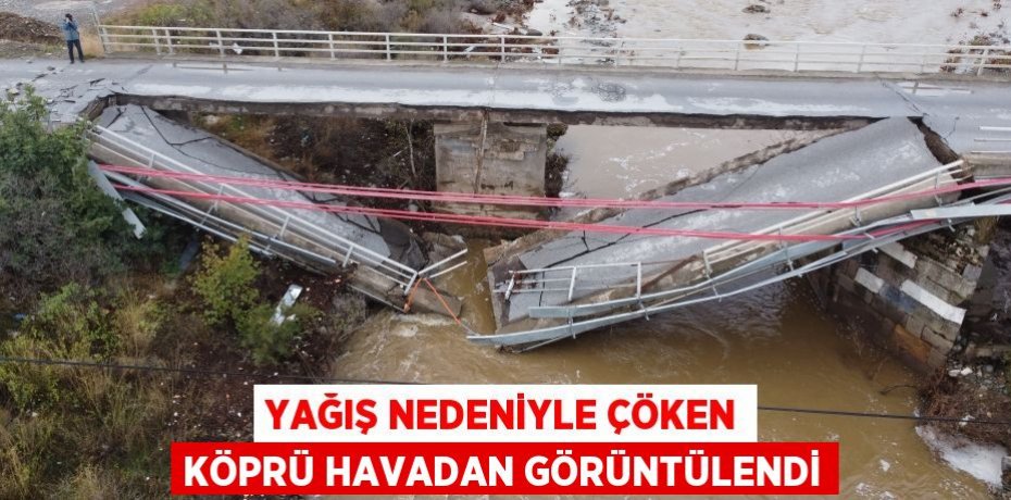 Yağış nedeniyle çöken köprü havadan görüntülendi