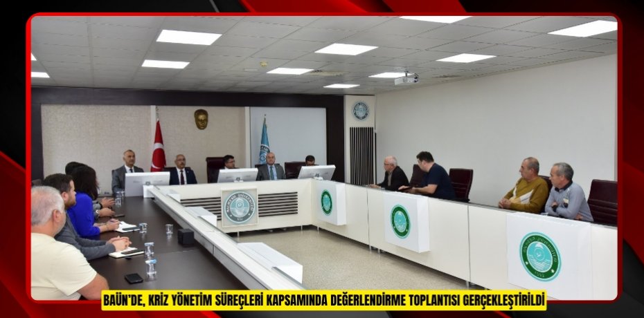 BAÜN’DE, KRİZ YÖNETİM SÜREÇLERİ KAPSAMINDA DEĞERLENDİRME TOPLANTISI GERÇEKLEŞTİRİLDİ