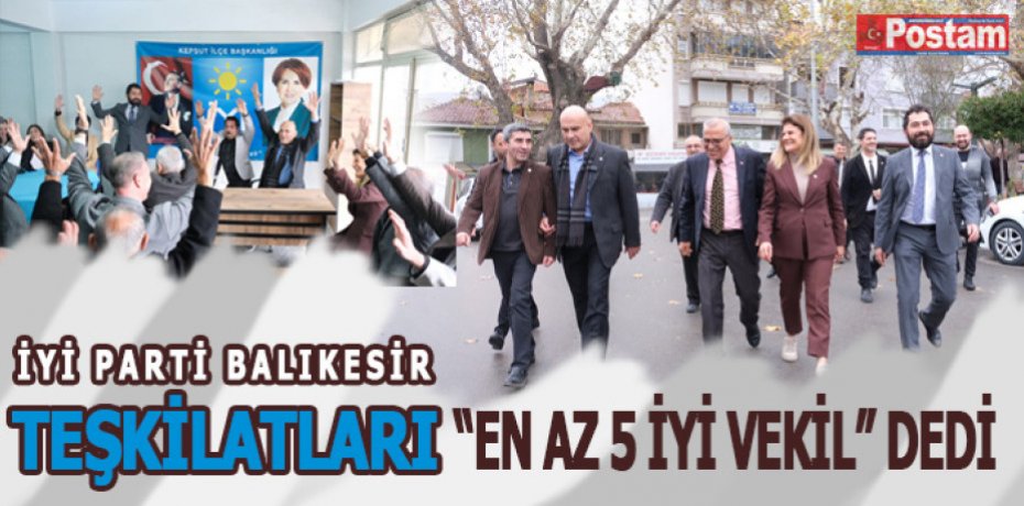 İYİ PARTİ BALIKESİR TEŞKİLATLARI “EN AZ 5 İYİ VEKİL” DEDİ
