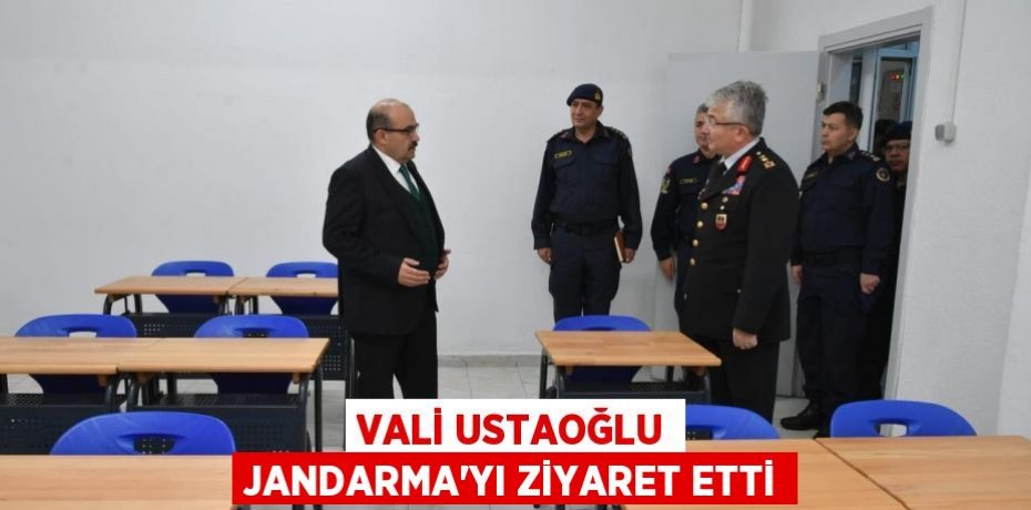 VALİ USTAOĞLU JANDARMA'YI ZİYARET ETTİ