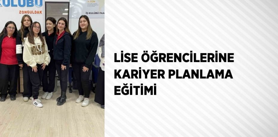 LİSE ÖĞRENCİLERİNE KARİYER PLANLAMA EĞİTİMİ