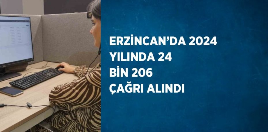 ERZİNCAN’DA 2024 YILINDA 24 BİN 206 ÇAĞRI ALINDI