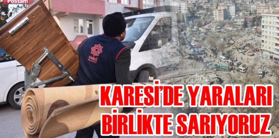 KARESİ’DE YARALARI BİRLİKTE SARIYORUZ