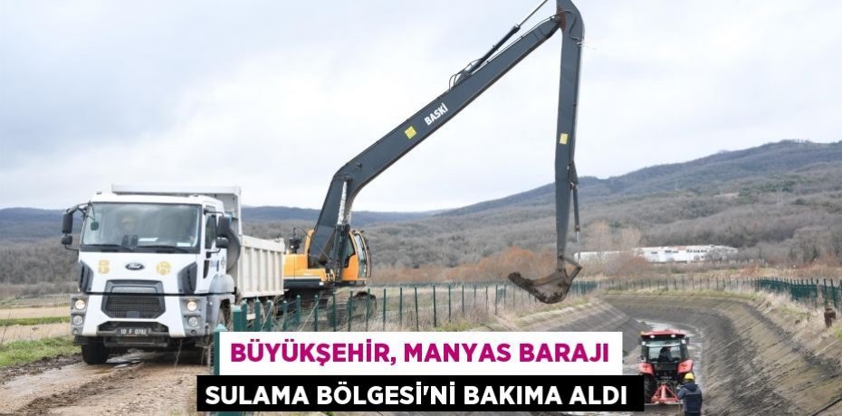 Büyükşehir, Manyas Barajı Sulama Bölgesi’ni bakıma aldı