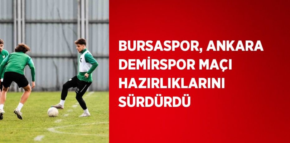 BURSASPOR, ANKARA DEMİRSPOR MAÇI HAZIRLIKLARINI SÜRDÜRDÜ