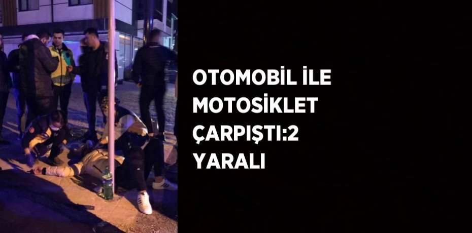 OTOMOBİL İLE MOTOSİKLET ÇARPIŞTI:2 YARALI