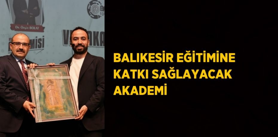 BALIKESİR EĞİTİMİNE KATKI SAĞLAYACAK AKADEMİ