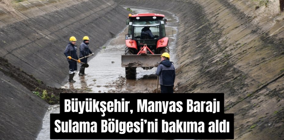Büyükşehir, Manyas Barajı Sulama Bölgesi’ni bakıma aldı  ​​​​​​​