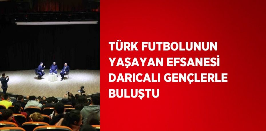 TÜRK FUTBOLUNUN YAŞAYAN EFSANESİ DARICALI GENÇLERLE BULUŞTU