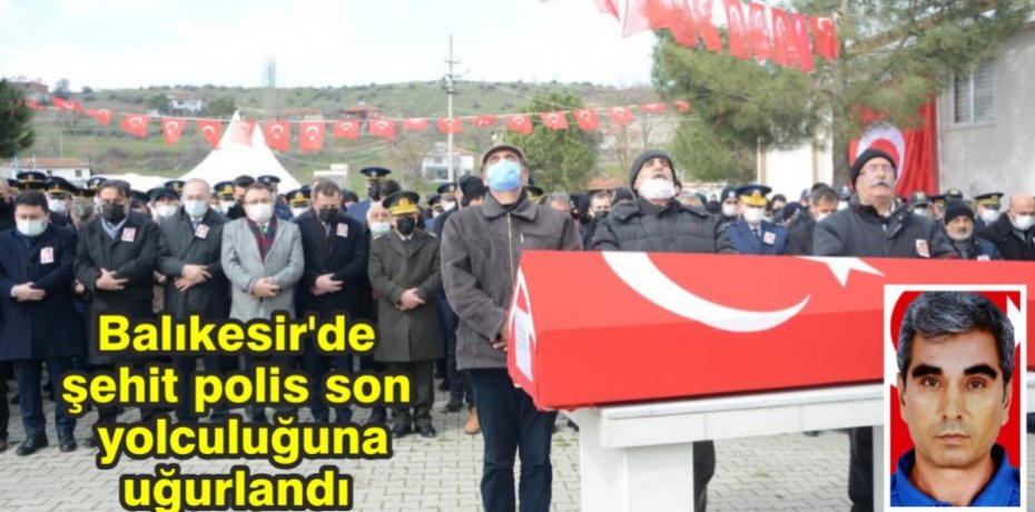 Balıkesir'de şehit polis son yolculuğuna uğurlandı