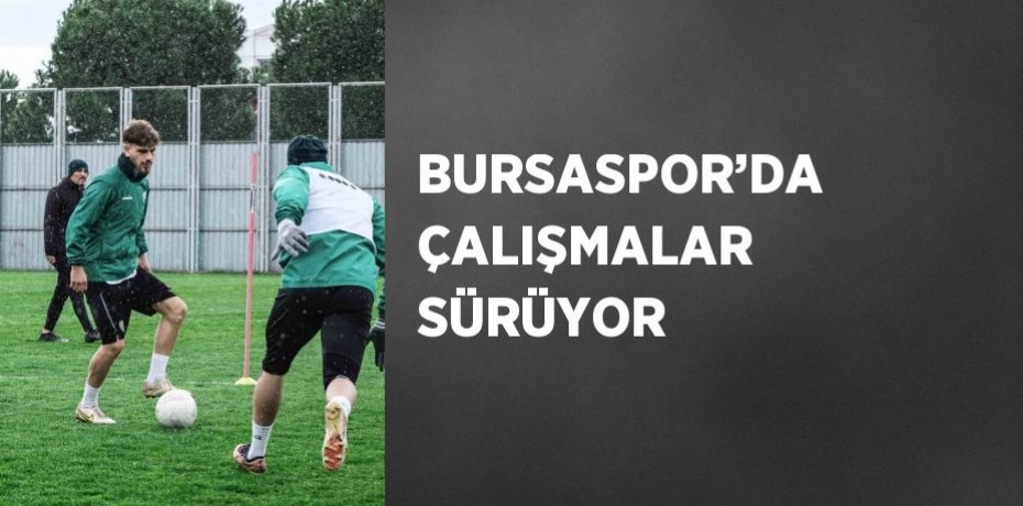 BURSASPOR’DA ÇALIŞMALAR SÜRÜYOR