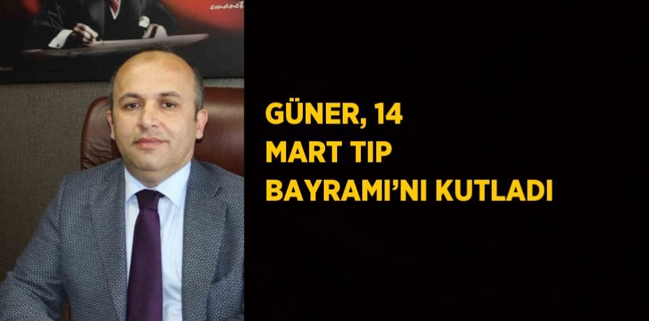 GÜNER, 14 MART TIP BAYRAMI’NI KUTLADI