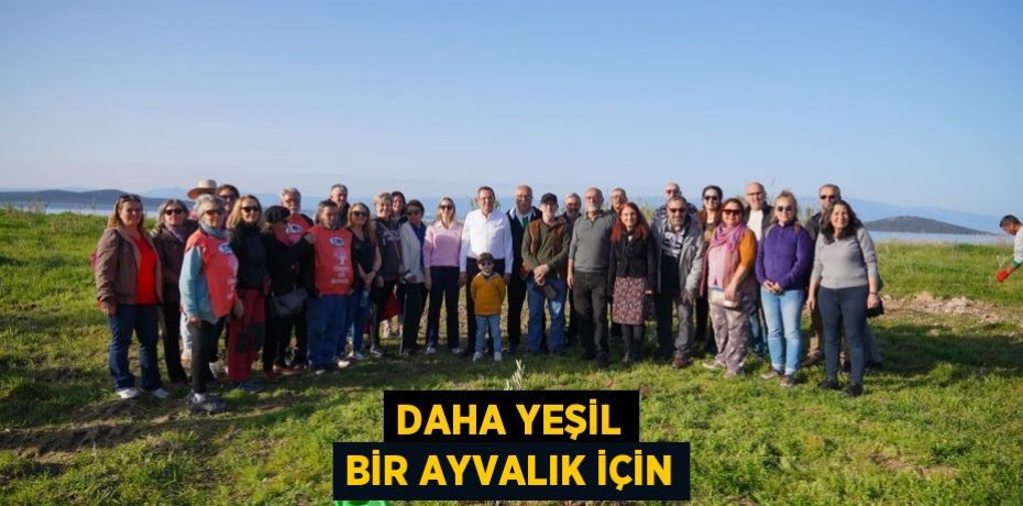 DAHA YEŞİL BİR AYVALIK İÇİN