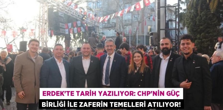 Erdek'te Tarih Yazılıyor: CHP'nin Güç Birliği ile Zaferin Temelleri Atılıyor!