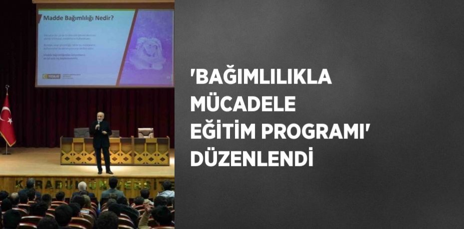 'BAĞIMLILIKLA MÜCADELE EĞİTİM PROGRAMI' DÜZENLENDİ
