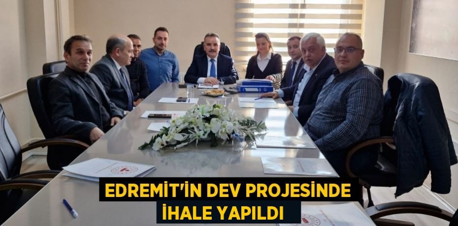 Edremit’in dev projesinde ihale yapıldı  