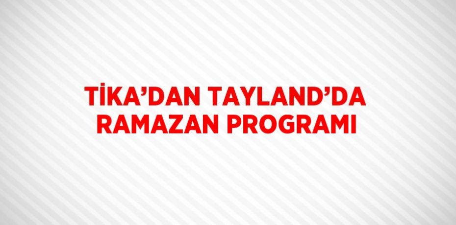 TİKA’DAN TAYLAND’DA RAMAZAN PROGRAMI