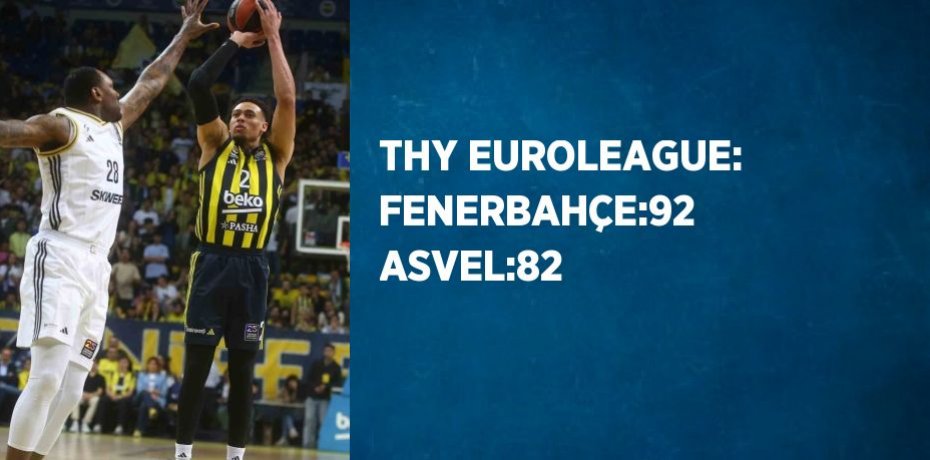 THY EUROLEAGUE: FENERBAHÇE:92 ASVEL:82
