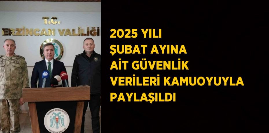 2025 YILI ŞUBAT AYINA AİT GÜVENLİK VERİLERİ KAMUOYUYLA PAYLAŞILDI