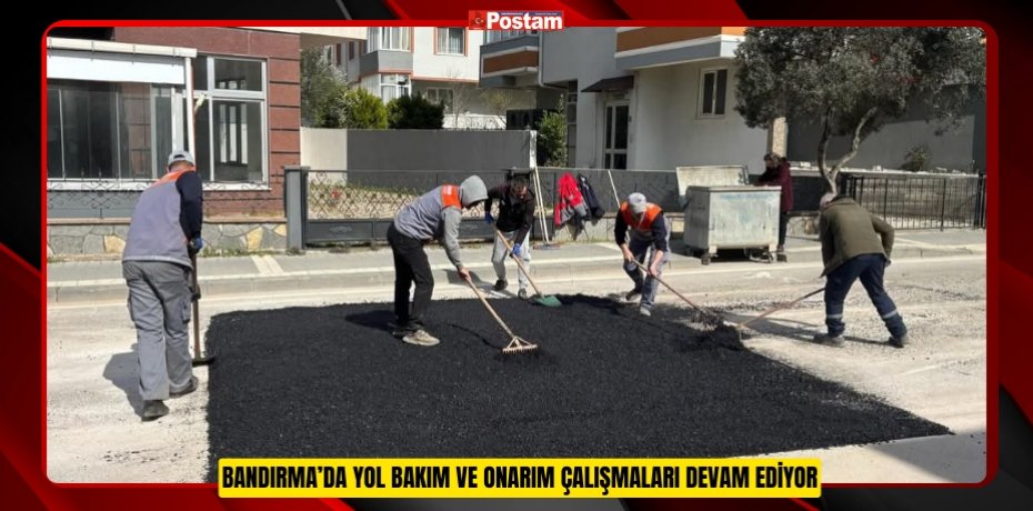 BANDIRMA’DA YOL BAKIM VE ONARIM ÇALIŞMALARI DEVAM EDİYOR