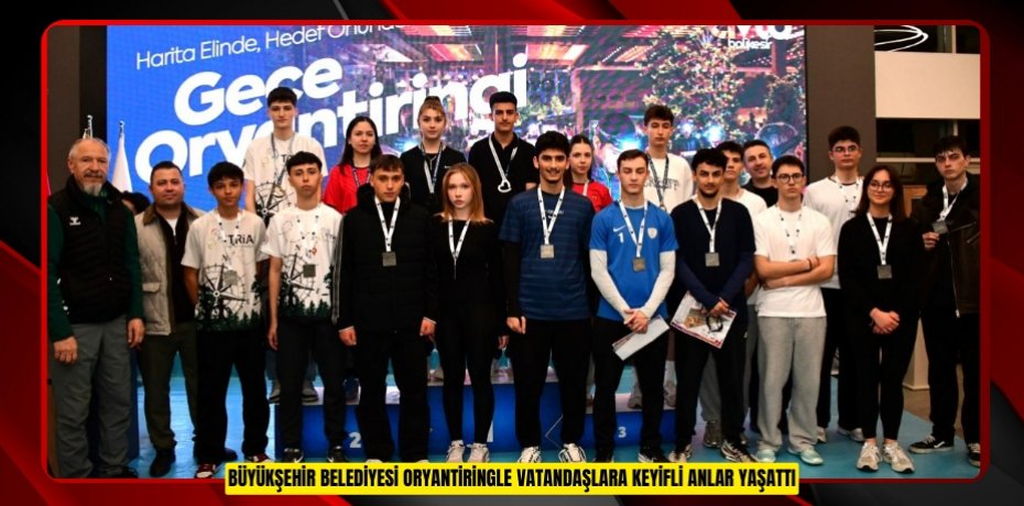 BÜYÜKŞEHİR BELEDİYESİ, ORYANTİRİNGLE VATANDAŞLARA KEYİFLİ ANLAR YAŞATTI