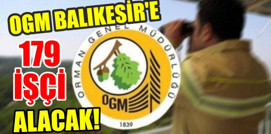 OGM BALIKESIR'E  179 İŞÇİ ALINACAK