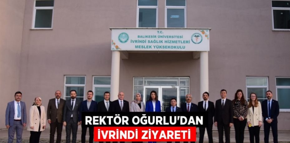 Rektör Oğurlu'dan İvrindi ziyareti