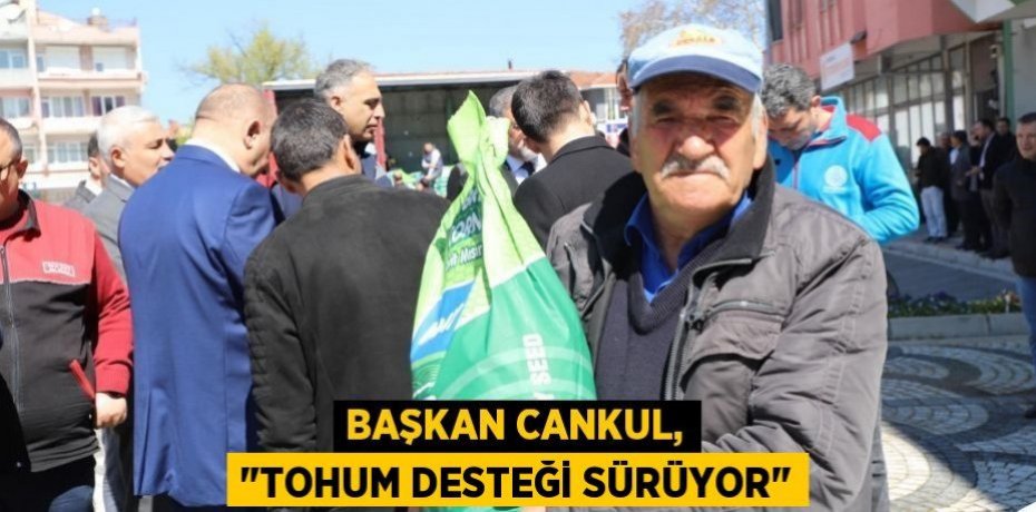 Başkan Cankul, "Tohum Desteği sürüyor"