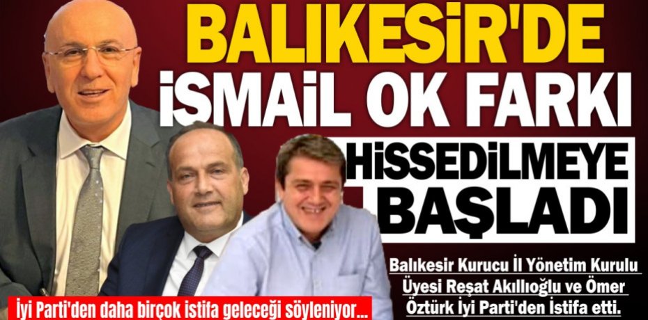 BALIKESİR'DE İSMAİL OK FARKI  HİSSEDİLMEYE BAŞLADI