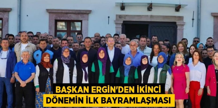 BAŞKAN ERGİN’DEN İKİNCİ DÖNEMİN İLK BAYRAMLAŞMASI