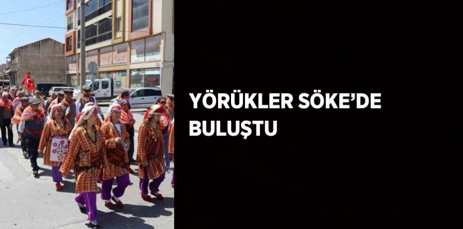 YÖRÜKLER SÖKE’DE BULUŞTU