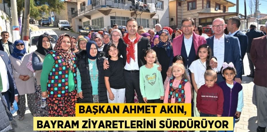 Başkan Ahmet Akın, bayram ziyaretlerini sürdürüyor