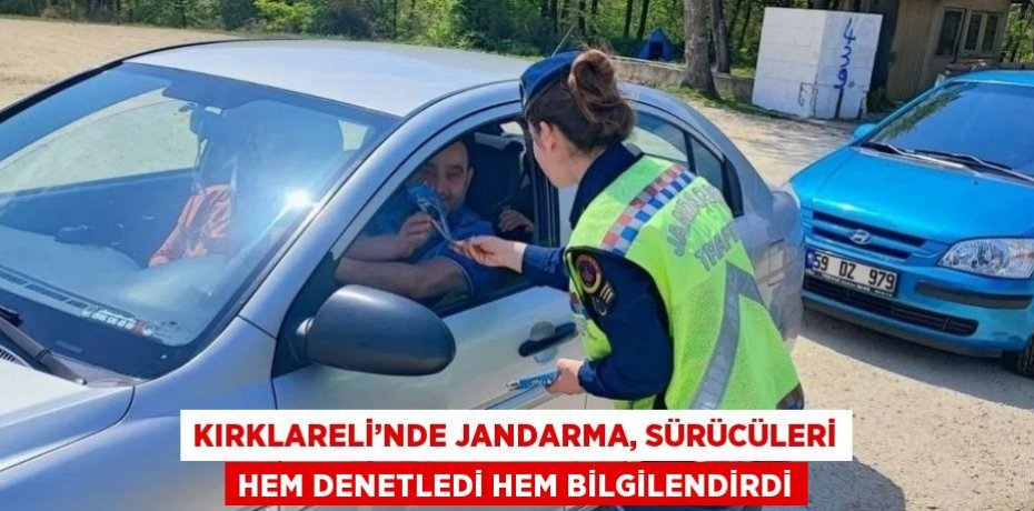 KIRKLARELİ’NDE JANDARMA, SÜRÜCÜLERİ HEM DENETLEDİ HEM BİLGİLENDİRDİ