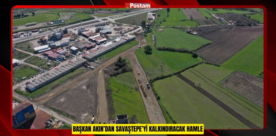 BAŞKAN AKIN’DAN SAVAŞTEPE’Yİ KALKINDIRACAK HAMLE