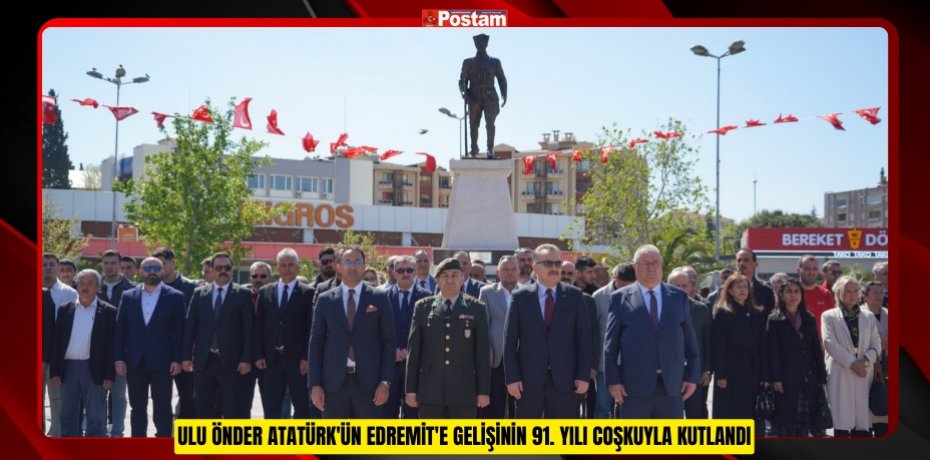 ULU ÖNDER ATATÜRK'ÜN EDREMİT'E GELİŞİNİN 91. YILI COŞKUYLA KUTLANDI
