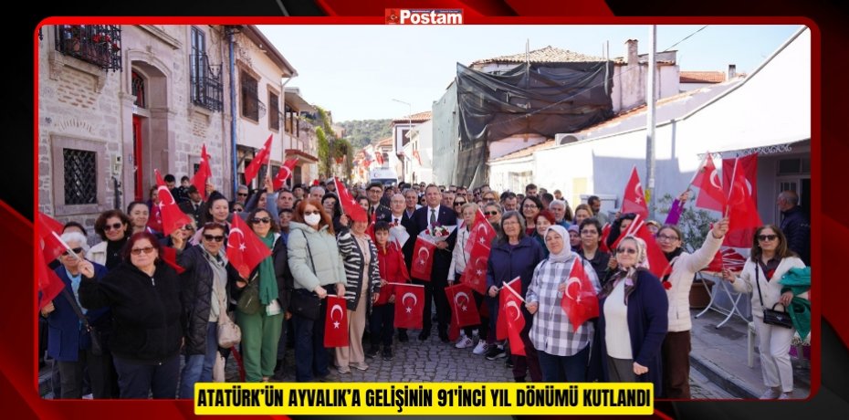 ATATÜRK’ÜN AYVALIK’A GELİŞİNİN 91'İNCİ YIL DÖNÜMÜ KUTLANDI