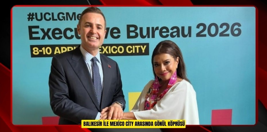 Balıkesir ile Mexico City arasında gönül köprüsü  