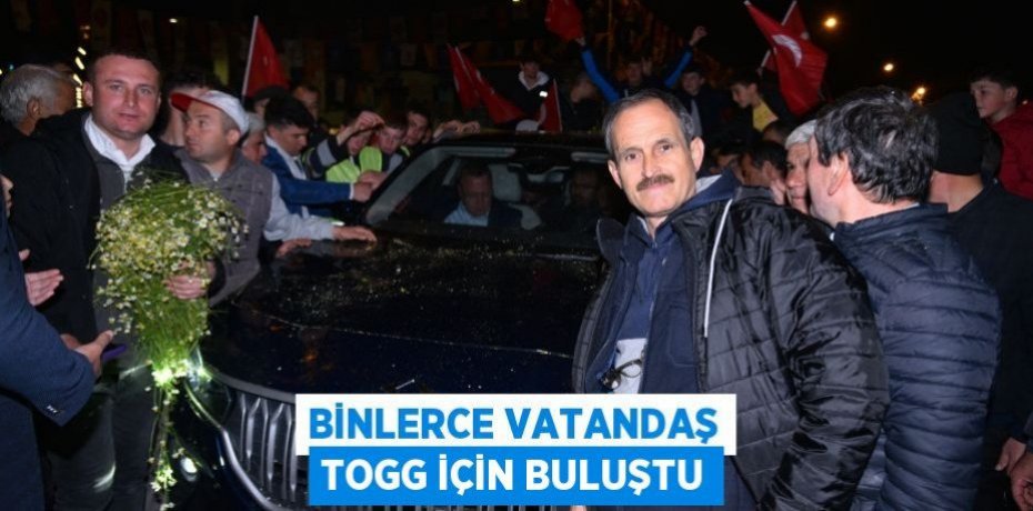 Binlerce vatandaş Togg için buluştu