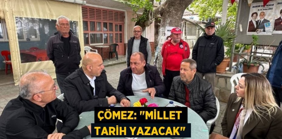 ÇÖMEZ: "MİLLET TARİH YAZACAK"