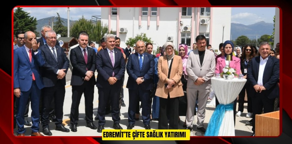 Edremit’te çifte sağlık yatırımı  