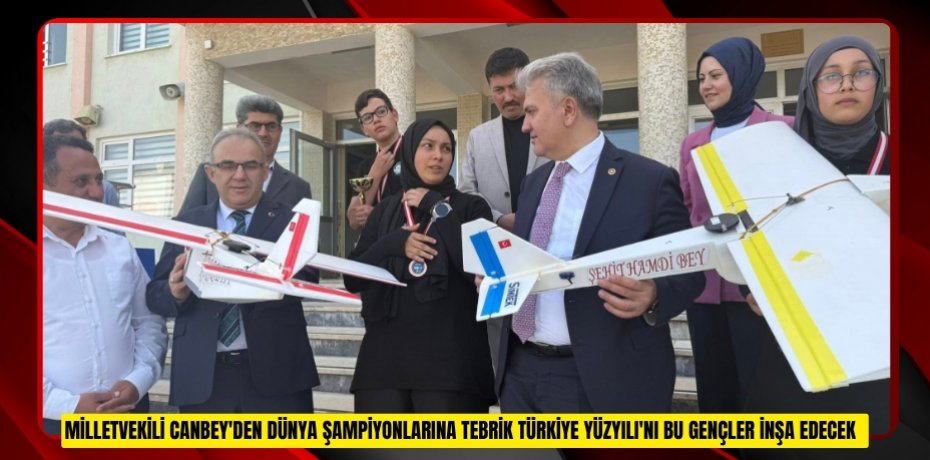 Milletvekili Canbey'den dünya şampiyonlarına tebrik: "Türkiye Yüzyılı'nı bu gençler inşa edecek"  