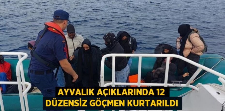 Ayvalık açıklarında 12 düzensiz göçmen kurtarıldı