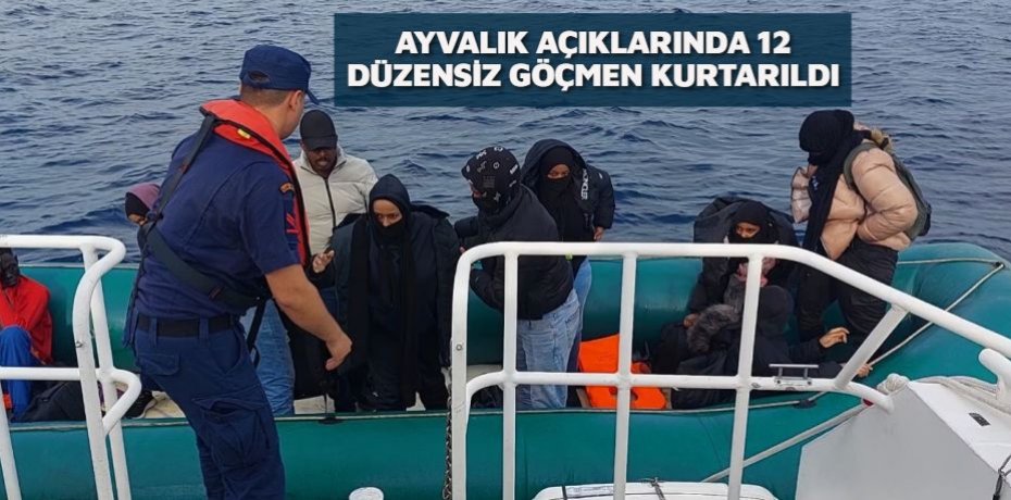 AYVALIK AÇIKLARINDA 12 DÜZENSİZ GÖÇMEN KURTARILDI